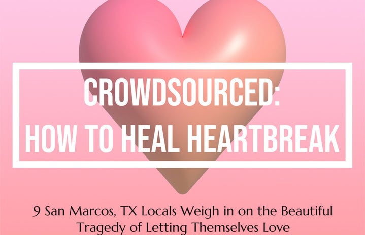 Pink background with words: Crowdsourced: How to Heal Heartbreak/ 9 San Marcos TX Locals Weigh in on the Beautiful Tragedy of Letting Themselves Love