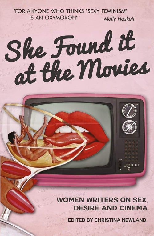 She Found It at the Movies: Women Writers on Sex, Desire, and Cinema Edited by Christina Newland