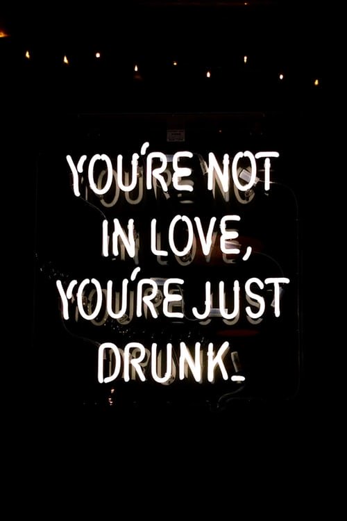 youre not in love youre just drunk