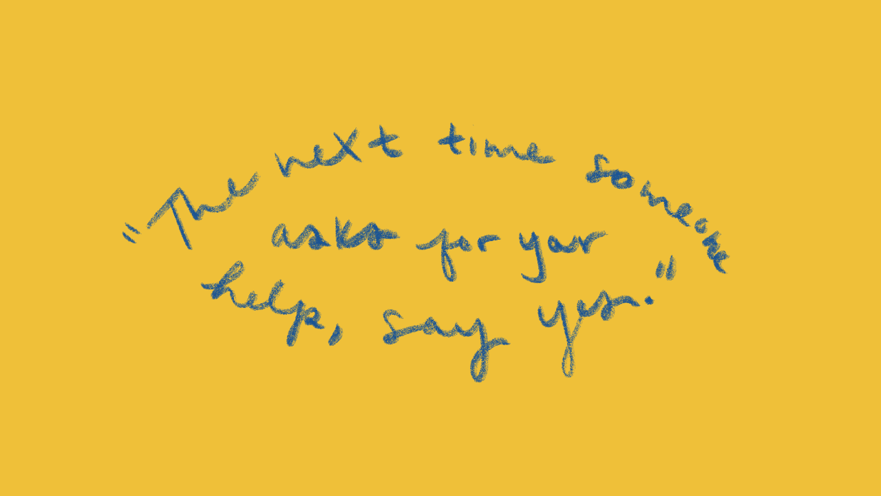 Gif of a quote reading \"the next time someone asks for your help, say yes.\"