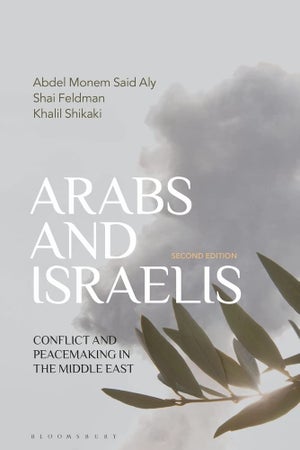 Arabs and Israelis: Conflict and peacemaking in the Middle East by Abdel Monem Said Aly, Shai Feldman, and Khalil Shikaki